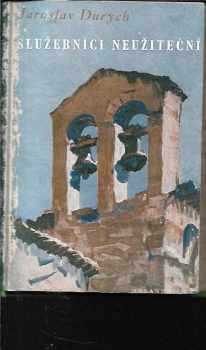 Jaroslav Durych: Služebníci neužiteční