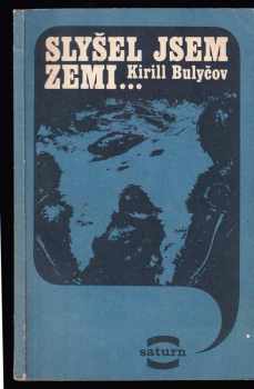 Slyšel jsem Zemi-- - Kir Bulyčev (1984, Lidové nakladatelství) - ID: 823421