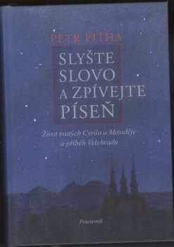 Petr Piťha: Slyšte slovo a zpívejte píseň : život svatých Cyrila a Metoděje a příběh Velehradu