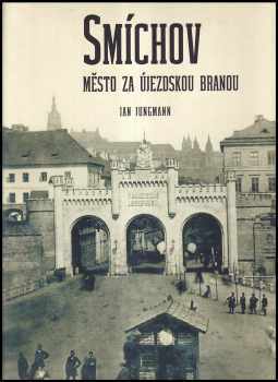 Jan Jungmann: Smíchov - město za Újezdskou branou