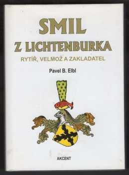 Pavel Benedikt Elbl: Smil z Lichtenburka : rytíř, velmož a zakladatel