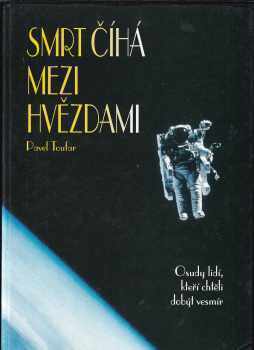 Pavel Toufar: Smrt číhá mezi hvězdami - osudy lidí, kteří chtěli dobýt vesmír