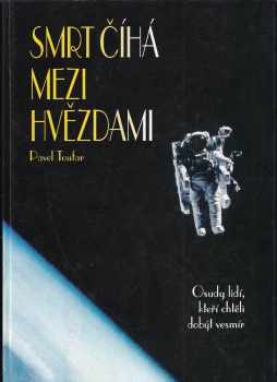 Smrt číhá mezi hvězdami : osudy lidí, kteří chtěli dobýt vesmír - Pavel Toufar (1996, Cesty) - ID: 669515