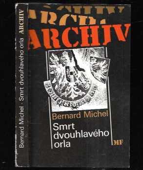 Bernard Michel: Smrt dvouhlavého orla : Rakousko-Uhersko 1916-1918