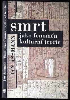 Jan Assmann: Smrt jako fenomén kulturní teorie : obrazy smrti a zádušní kult ve starověkém Egyptě