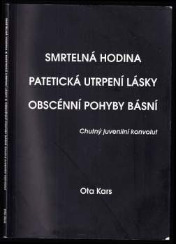 Smrtelná hodina ; Patetická utrpení lásky ; Obscénní pohyby básní : chutný juvenilní konvolut -  DEDIKACE / PODPIS OTA KARS