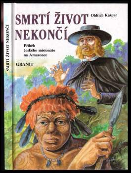 Smrtí život nekončí : příběh českého misionáře na Amazonce