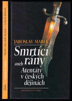 Smrtící rány, aneb, Atentáty v českých dějinách - Jaroslav Marek (2001, Erika) - ID: 175796