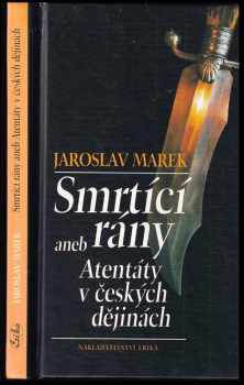 Smrtící rány, aneb, Atentáty v českých dějinách - Jaroslav Marek (2001, Erika) - ID: 450882