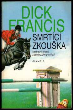 Dick Francis: Smrtící zkouška : detektivní příběh z dostihového prostředí