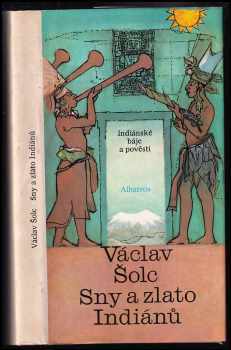 Sny a zlato Indiánů : indiánské báje a pověsti - Václav Šolc (1989, Albatros) - ID: 477984