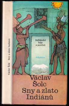 Sny a zlato Indiánů : indiánské báje a pověsti - Václav Šolc (1989, Albatros) - ID: 704027
