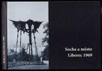 Socha a město Liberec 1969 : [2. července - 30. září 1969 - Ivona Raimanová (2008, Spacium) - ID: 1233097