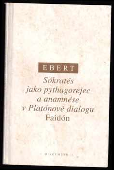 Sókratés jako pythagorejec a anamnése v Platónově dialogu Faidón - Theodor Ebert (1999, Oikoymenh) - ID: 486149