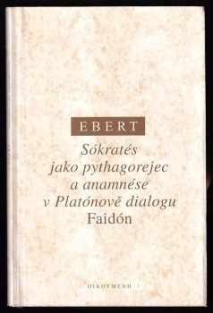 Theodor Ebert: Sókratés jako pythagorejec a anamnése v Platónově dialogu Faidón