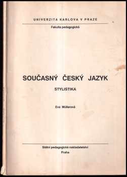 Eva Müllerová: Současný český jazyk : stylistika : určeno pro posl fak. pedagog.