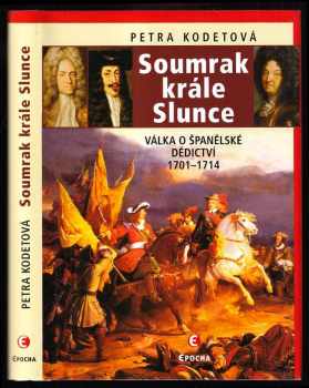 Petra Kodetová: Soumrak krále Slunce - Válka o španělské dědictví 1701-1714