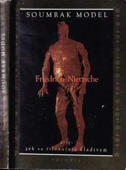 Soumrak model, čili, Jak se filosofuje kladivem - Friedrich Nietzsche (1995, Votobia) - ID: 848297