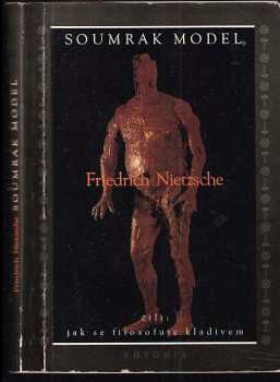 Friedrich Nietzsche: Soumrak model, čili, Jak se filosofuje kladivem