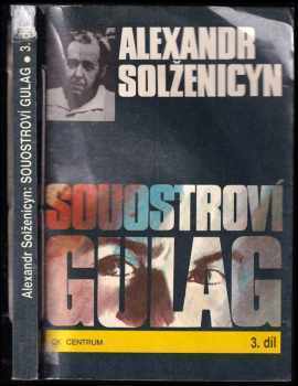 Aleksandr Isajevič Solženicyn: Souostroví Gulag : 1918-1956 : pokus o umělecké pojednání - 3. díl