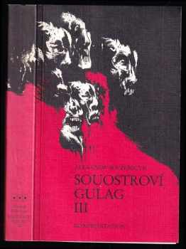 Aleksandr Isajevič Solženicyn: Souostroví Gulag - 1918-1956 - pokus o umělecké pojednání - díly I. až VII. - KOMPLET ve 3 svazcích