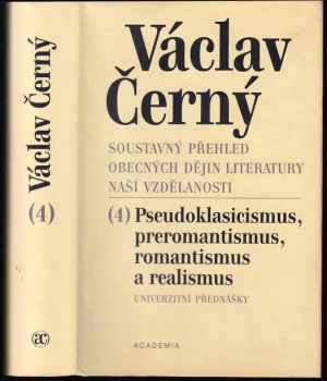 Václav Černý: Soustavný přehled obecných dějin literatury naší vzdělanosti 4 - Pseudoklasicismus a preromantismus, romantismus, realismus