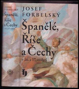Josef Forbelský: Španělé, Říše a Čechy v 16. a 17. století