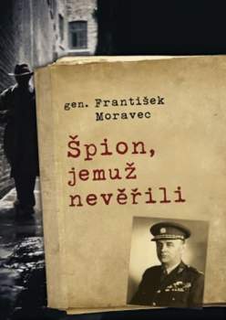 František Moravec: Špion, jemuž nevěřili