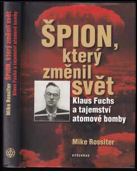 Špion, který změnil svět : Klaus Fuchs a tajemství atomové bomby
