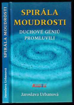 Jaroslava Urbanová: Spirála moudrosti - duchové géniů promluvili