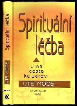 Ute Moos: Spirituální léčba : jiná cesta ke zdraví