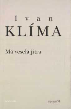 Spisy IV : IV - Má veselá jitra - Ivan Klíma (2011, Academia) - ID: 1522702