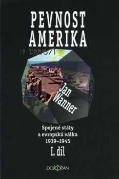 Jan Wanner: Spojené státy a evropská válka 1939-1945 ; Pevnost Amerika ; Amerika v boji ; Zápas o Evropu