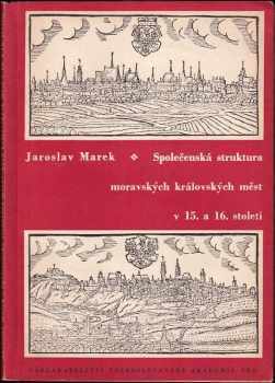 Jaroslav Marek: Společenská struktura moravských královských měst v 15. a 16. století