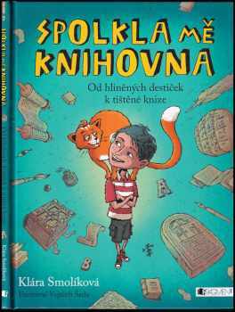 Klára Smolíková: Spolkla mě knihovna : od hliněných destiček k tištěné knize