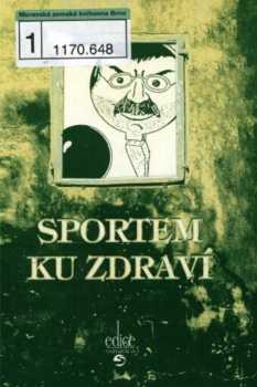 Sportem ku zdraví, aneb, Tělo tuž, vlasti služ