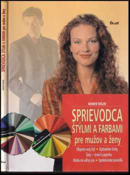 Sprievodca štýlmi a farbami pre mužov a ženy : objavte svoj štýl. Optimálne farby. Šaty - krok k úspechu. Móda na voľný čas. Spoločenské pravidlá