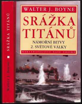 Srážka titánů : námořní bitvy 2. světové války - Walter J Boyne (2001, Naše vojsko) - ID: 749700