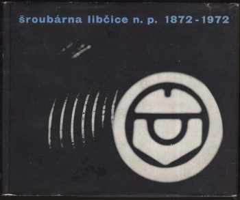Josef Maršál: Šroubárna Libčice n.p. - Libčice nad Vltavou