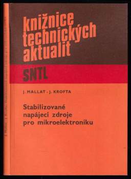 Stabilizované napájecí zdroje pro mikroelektroniku - Jaroslav Mallat, Jiří Krofta (1985, Státní nakladatelství technické literatury) - ID: 826549