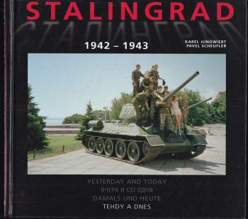 Stalingrad : 1942-1943 : tehdy a dnes = yesterday and today = včera i segodnja = damals und heute