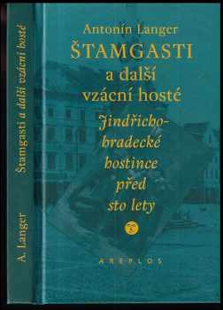Antonín Langer: Štamgasti a další vzácní hosté : jindřichohradecké hostince před sto lety : [vzpomínky jindřichohradeckého obchodníka]