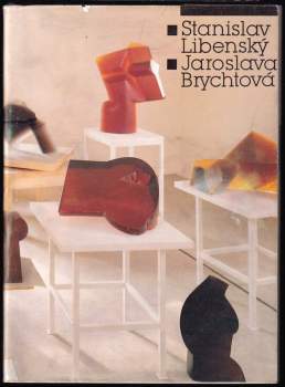 Stanislav Libenský ; Jaroslava Brychtová : tvorba z let 1945-1989 : katalog výstavy, Praha červen-červenec 1989