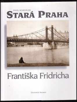 Pavel Scheufler: Stará Praha Františka Fridricha