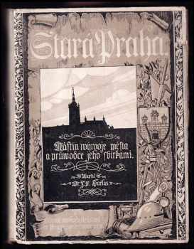 Stará Praha - nástin vývoje města a průvodce jeho sbírkami : nástin vývoj města a průvodce jeho sbírkami - František Xaver Harlas (1911, Lidové nakladatelství) - ID: 317425