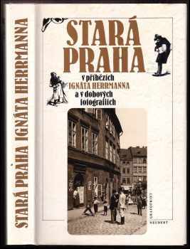 Stará Praha v příbězích Ignáta Herrmanna a v dobových fotografiích