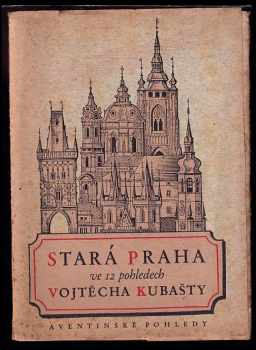 Vojtěch Kubašta: Stará Praha ve 12 pohledech Vojtěcha Kubašty