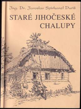 Jaroslav Spirhanzl-Duriš: Staré jihočeské chalupy