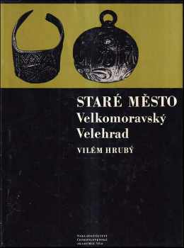 Vilém Hrubý: Staré Město - Velkomoravský Velehrad