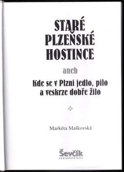 Markéta Maškovská: Staré plzeňské hostince, aneb, Kde se v Plzni jedlo, pilo a veskrze dobře žilo